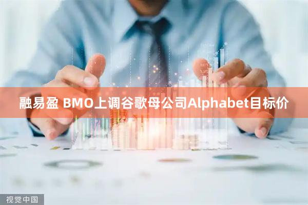 融易盈 BMO上调谷歌母公司Alphabet目标价