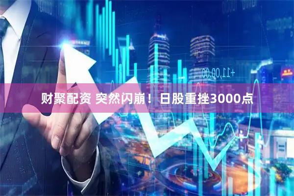 财聚配资 突然闪崩！日股重挫3000点