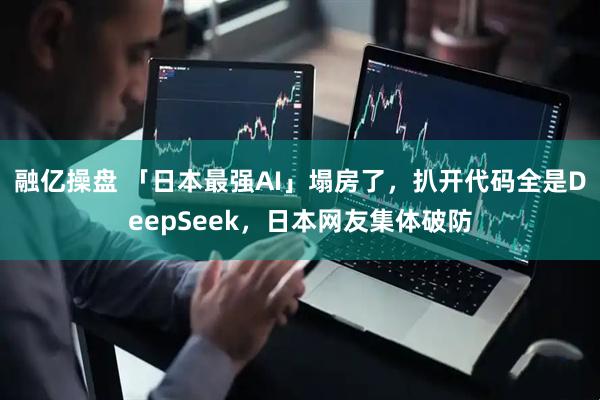 融亿操盘 「日本最强AI」塌房了，扒开代码全是DeepSeek，日本网友集体破防